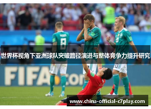 世界杯视角下亚洲球队突破路径演进与整体竞争力提升研究