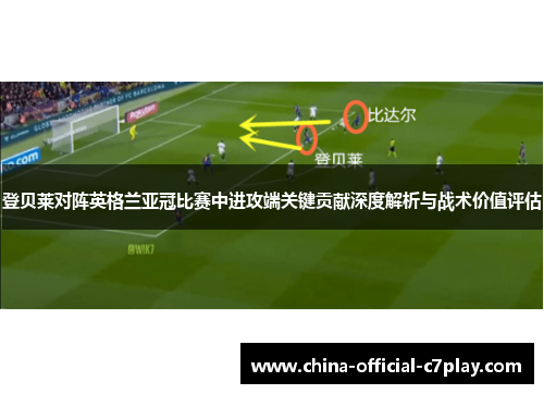 登贝莱对阵英格兰亚冠比赛中进攻端关键贡献深度解析与战术价值评估 登贝莱对阵英格兰亚冠比赛中进攻端关键贡献深度解析与战术价值评估